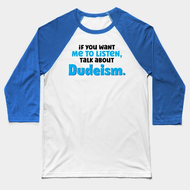 If You Want Me To Listen Talk About Dudeism Baseball T-Shirt by A-Buddies